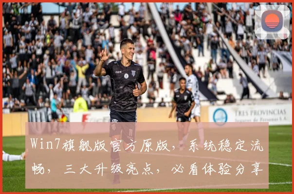 Win7旗舰版官方原版，系统稳定流畅，三大升级亮点，必看体验分享，装机必备