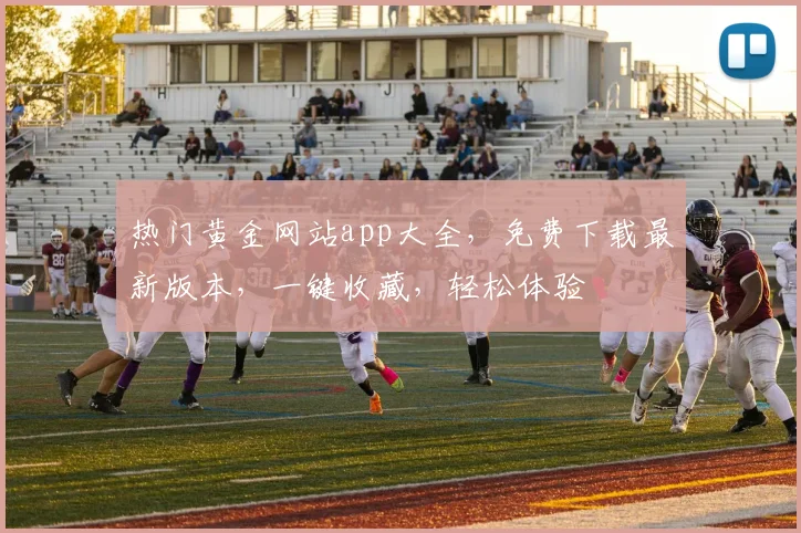 热门黄金网站app大全，免费下载最新版本，一键收藏，轻松体验
