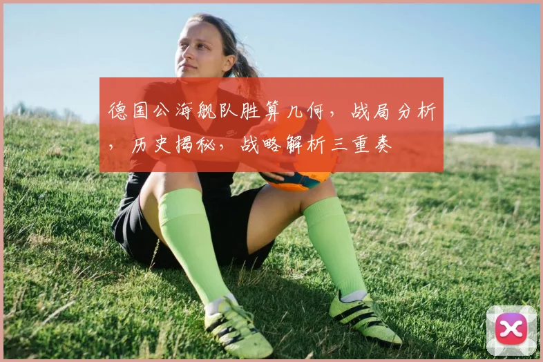 德国公海舰队胜算几何，战局分析，历史揭秘，战略解析三重奏